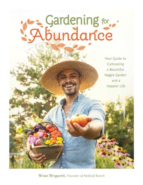 Gardening for Abundance - Your Guide to Cultivating a Bountiful Veggie Garden and a Happier Life