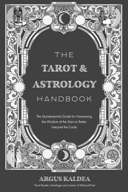 The Tarot & Astrology Handbook - The Quintessential Guide for Harnessing the Wisdom of the Stars to Better Interpret the Cards