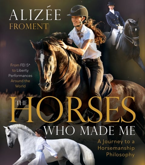 The Horses Who Made Me - A Journey to a Horsemanship Philosophy