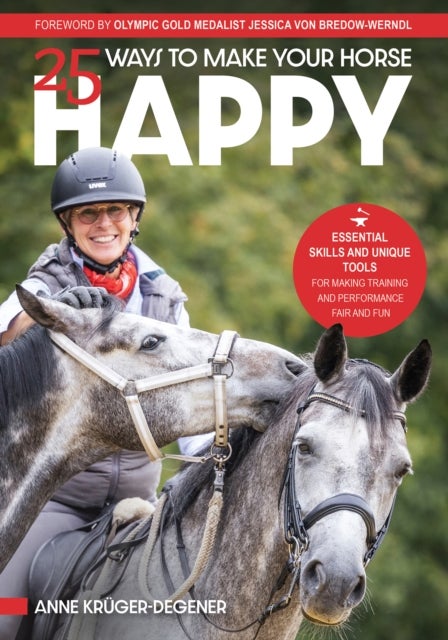 25 Ways to Make Your Horse Happy - Essential Skills and Unique Tools for Making Training and Performance Fair and Fun