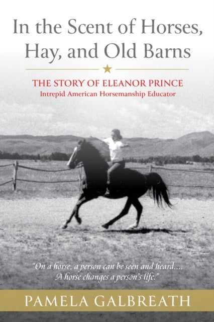 In the Scent of Horses, Hay, and Old Barns - The Story of Eleanor Prince, Intrepid American Horsemanship Educator
