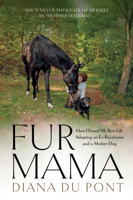Fur Mama - How I Found My Best Life Adopting a Retired Racehorse and a Shelter Dog