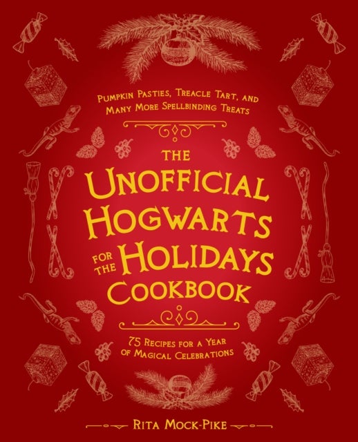 The Unofficial Hogwarts for the Holidays Cookbook - Pumpkin Pasties, Treacle Tart, and Many More Spellbinding Treats