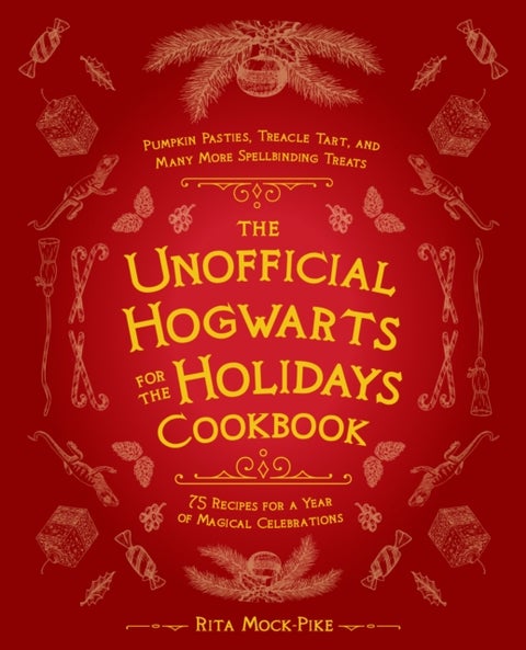 The Unofficial Hogwarts for the Holidays Cookbook - Pumpkin Pasties, Treacle Tart, and Many More Spellbinding Treats