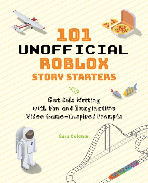 101 Unofficial Roblox Story Starters - Get Kids Writing with Fun and Imaginative Video Game-Inspired Prompts