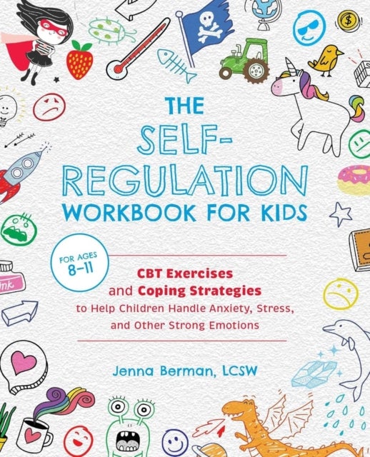 The Self-Regulation Workbook for Kids - CBT Exercises and Coping Strategies to Help Children Handle Anxiety, Stress, and Other Strong Emotions