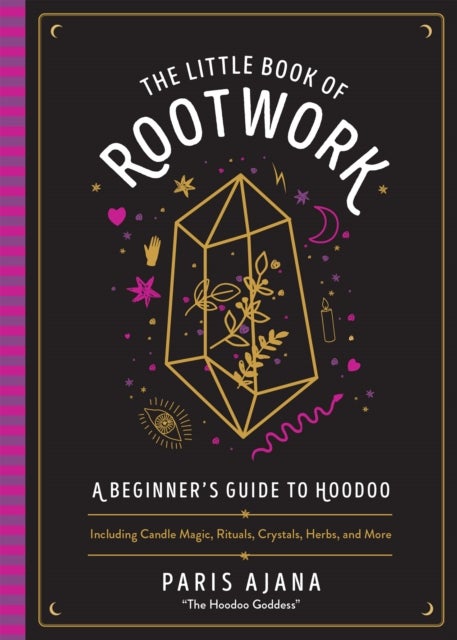 The Little Book of Rootwork - A Beginner's Guide to Hoodoo - Including Candle Magic, Rituals, Crystals, Herbs, and More