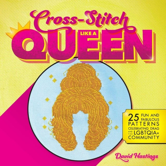 Cross-Stitch Like a Queen - 25 Fun and Fabulous Patterns Celebrating Drag and the LGBTQIA+ Community