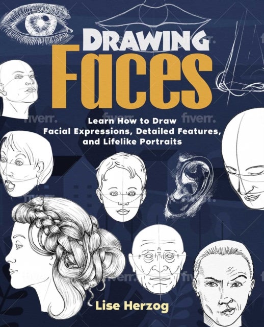 Drawing Faces - Learn How to Draw Facial Expressions, Detailed Features, and Lifelike Portraits