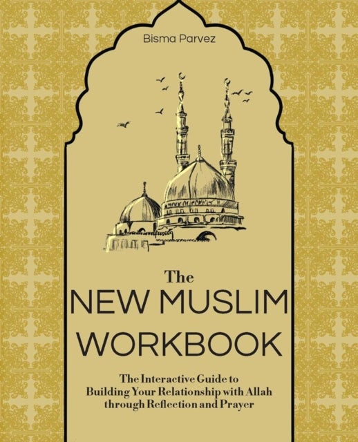 The New Muslim Workbook - The Interactive Guide to Building Your Relationship with Allah through Reflection and Prayer