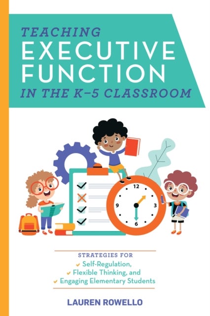 Teaching Executive Function In The K-5 Classroom - Strategies for Self-Regulation, Flexible Thinking, and Overcoming Behavioral Obstacles