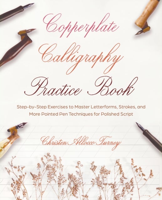 Copperplate Calligraphy Practice Book - Step-by-Step Exercises to Master Letterforms, Strokes, and More Pointed Pen Techniques for Polished Script