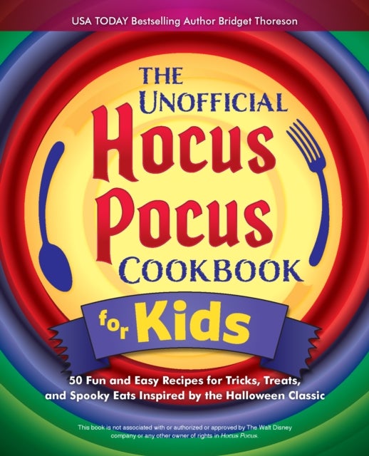 The Unofficial Hocus Pocus Cookbook for Kids - 50 Fun and Easy Recipes for Tricks, Treats, and Spooky Eats Inspired by the Halloween Classic