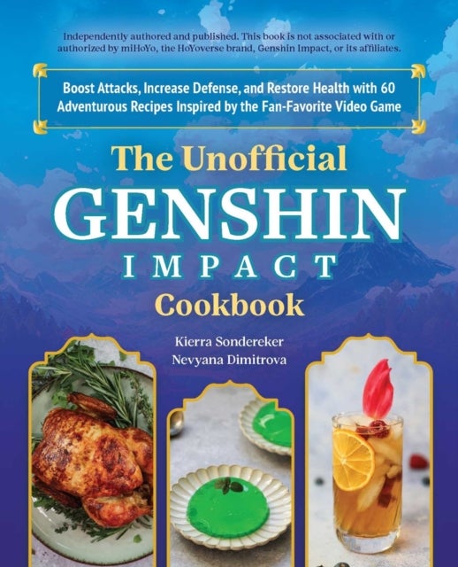 The Unofficial Genshin Impact Cookbook - Boost Attacks, Increase Defense, and Restore Your Health with 60 Adventurous Recipes from the Fan-Favorite Video Game