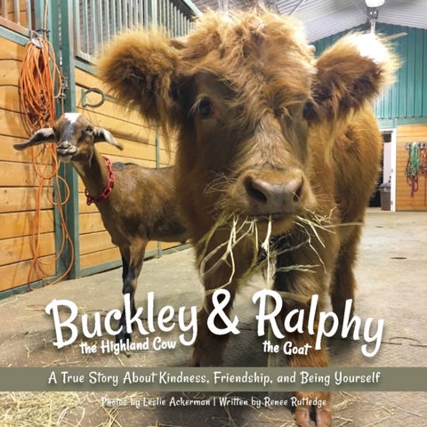 Buckley the Highland Cow and Ralphy the Goat - A True Story about Kindness, Friendship, and Being Yourself