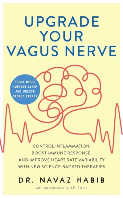 Upgrade Your Vagus Nerve - Control Inflammation, Boost Immune Response, and Improve Heart Rate Variability with New Science-Backed Therapies (Boost Mood, Improve Sleep, and Unlock Stored Energy)