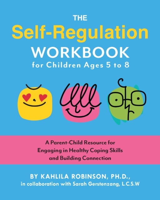 The Self-Regulation Workbook for Children Ages 5 to 8 - A Parent-Child Resource for Engaging in Healthy Coping Skills and Building Connection
