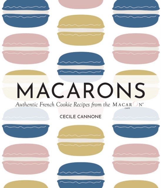 Macarons - Authentic French Cookie Recipes from the Macaron Cafe