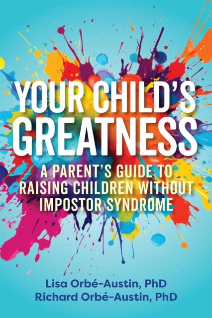 Your Child's Greatness - A Parent's Guide to Raising Children without Impostor Syndrome