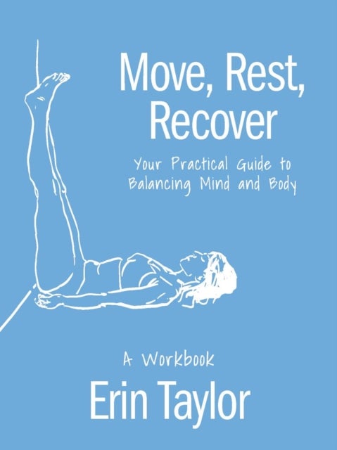 Move, Rest, Recover: A Workbook - Your Practical Guide to Balancing Mind and Body