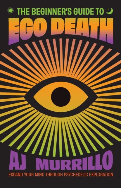 The Beginner's Guide to Ego Death - Expand Your Mind Through Psychedelic Exploration (Guides to Psychedelics & More)