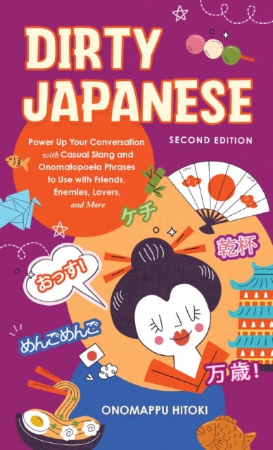 Dirty Japanese: Second Edition - Power Up Your Conversation with Casual Slang and Onomatopoeia Phrases to Use with Friends, Enemies, Lovers, and More