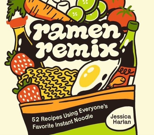 Ramen Remix - 52 Recipes Using Everyone's Favorite Instant Noodle