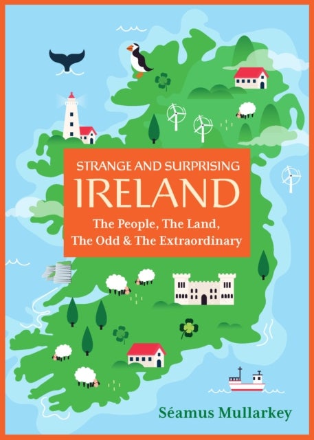 Strange and Surprising Ireland - The People, the Land, the Odd & the Extraordinary (Irish History, Facts, and Trivia)