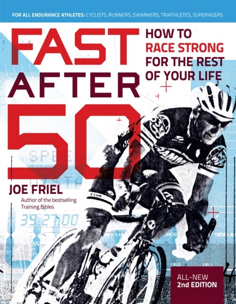 Fast After 50, Second Edition - How to Race Strong for the Rest of your Life