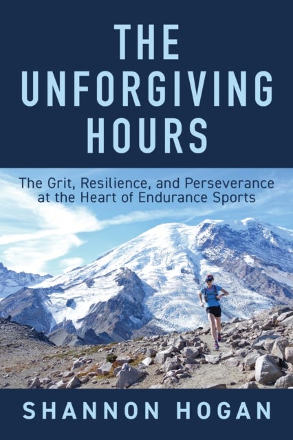 The Unforgiving Hours - The Grit, Resilience, and Perseverance at the Heart of Endurance Sports