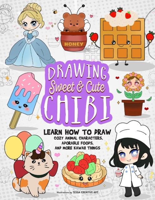 Drawing Sweet and Cute Chibi - Learn How to Draw Cozy Animal Characters, Adorable Foods, and More Kawaii Things (How to Draw Books)