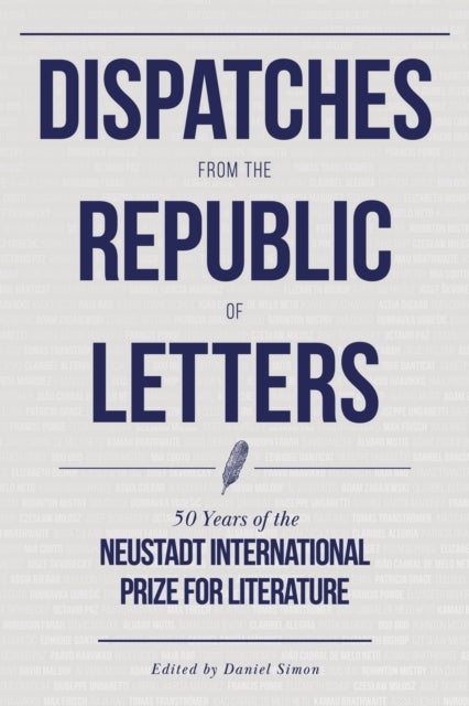 Dispatches from the Republic of Letters - 50 Years of the Neustadt International Prize for Literature