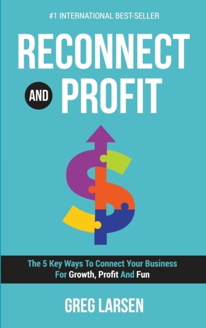 Reconnect and Profit - The 5 Key Ways To Connect With Your Business For Growth, Profit And Fun