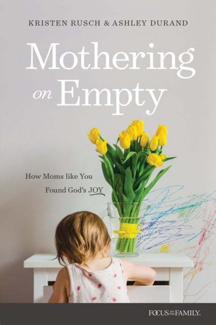 Mothering on Empty - How Moms Like You Found Godi½s Joy