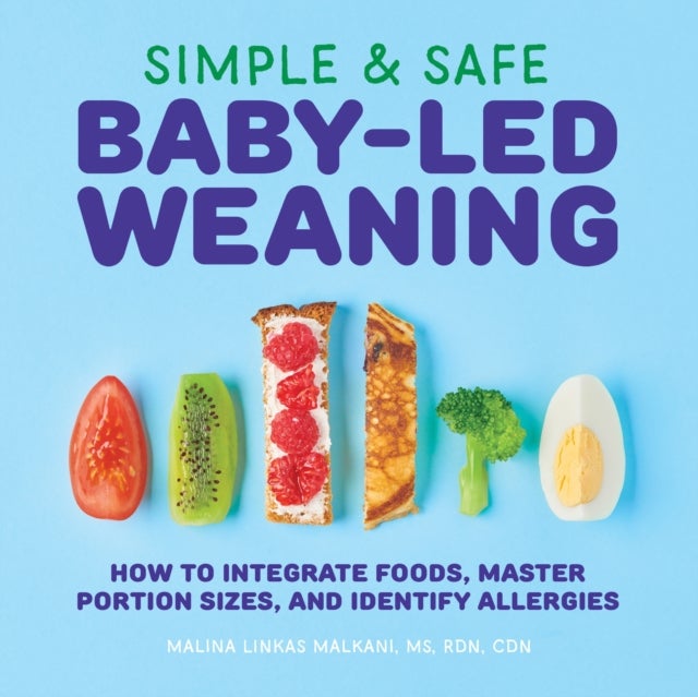 Simple & Safe Baby-Led Weaning - How to Integrate Foods, Master Portion Sizes, and Identify Allergies