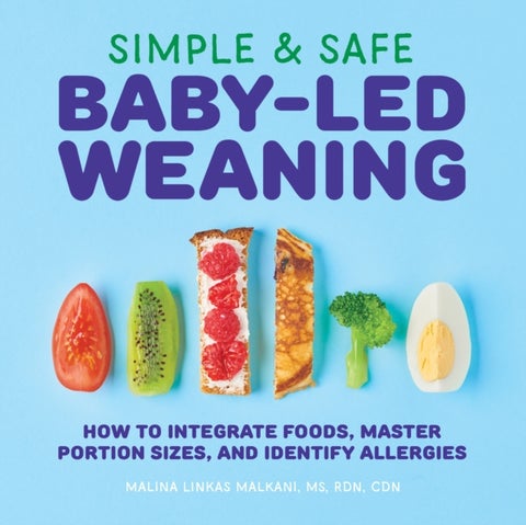 Simple & Safe Baby-Led Weaning - How to Integrate Foods, Master Portion Sizes, and Identify Allergies