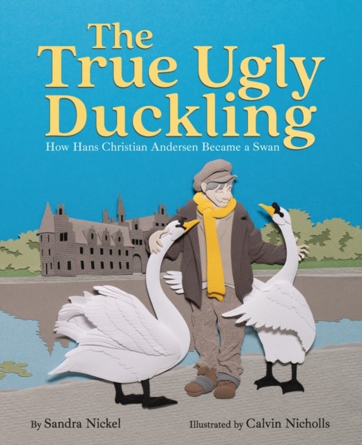 The True Ugly Duckling - How Hans Christian Andersen Became a Swan