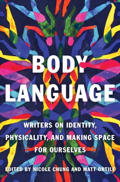 Body Language - Writers on Identity, Physicality, and Making Space for Ourselves