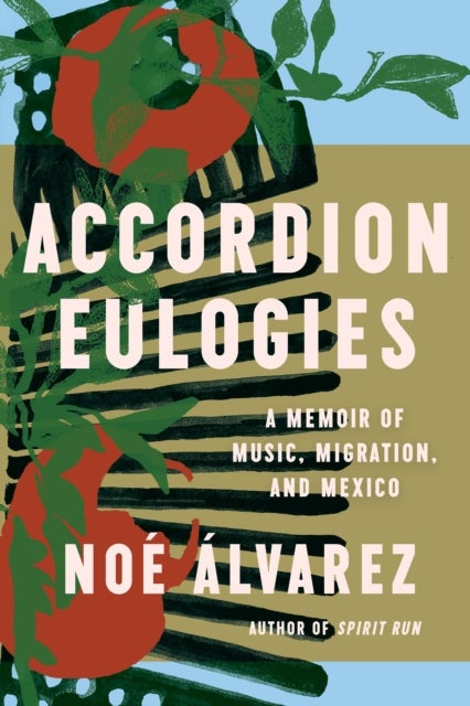 Accordion Eulogies - A Memoir of Music, Migration, and Mexico