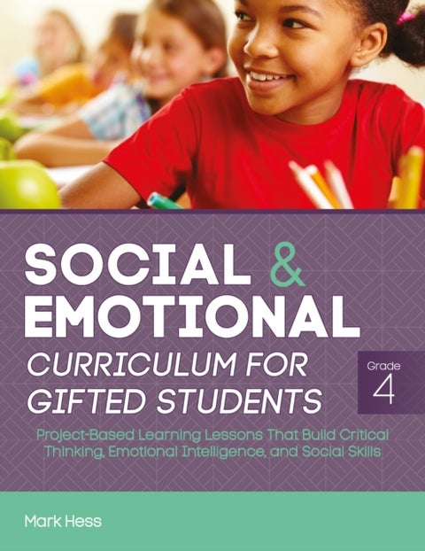 Social and Emotional Curriculum for Gifted Students - Grade 4, Project-Based Learning Lessons That Build Critical Thinking, Emotional Intelligence, and Social Skills
