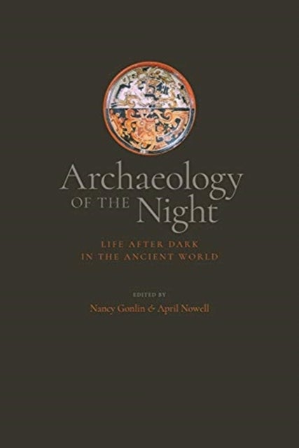 Archaeology of the Night - Life After Dark in the Ancient World