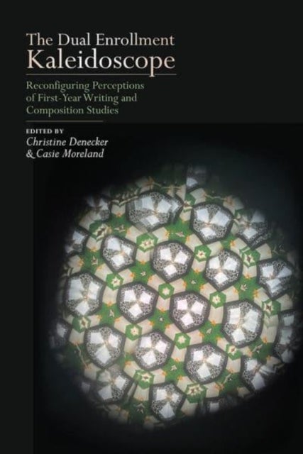 The Dual Enrollment Kaleidoscope - Reconfiguring Perceptions of First-Year Writing and Composition Studies