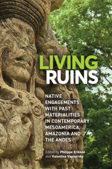 Living Ruins - Native Engagements with Past Materialities in Contemporary Mesoamerica, Amazonia, and the Andes