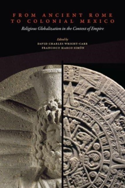 From Ancient Rome to Colonial Mexico - Religious Globalization in the Context of Empire