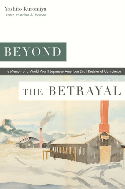 Beyond the Betrayal - The Memoir of a World War II Japanese American Draft Resister of Conscience
