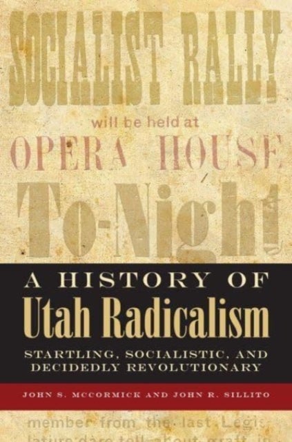 A History of Utah Radicalism - Startling, Socialistic, and Decidedly Revolutionary