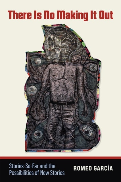 There Is No Making It Out - Stories-So-Far and the Possibilities of New Stories