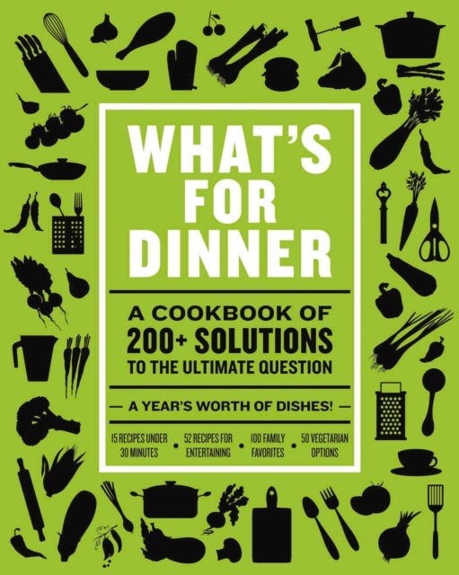 What's for Dinner - Over 200 Seasonal Recipes from Weekend Feasts to Fast Weeknight Meals