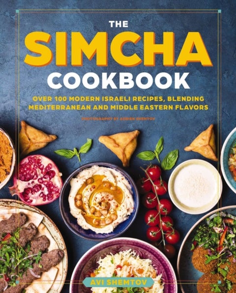 The Simcha Cookbook - Over 100 Modern Israeli Recipes, Blending Mediterranean and Middle Eastern Foods