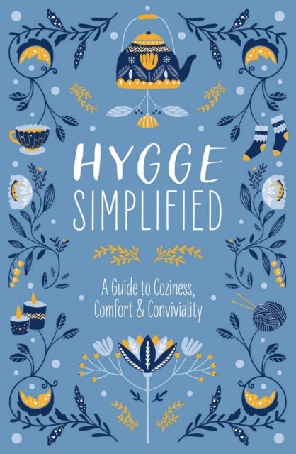 Hygge Simplified - A Guide to Scandinavian Coziness, Comfort and Conviviality